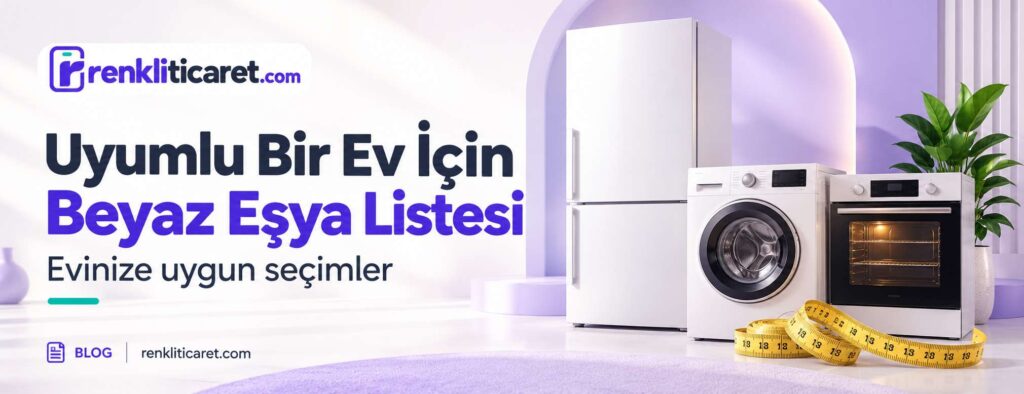 Uyumlu Bir Ev İçin Beyaz Eşya Alışveriş Listesi
