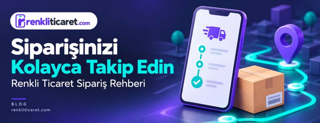 Renkli Ticaret’te Siparişinizi Kolayca Takip Edin